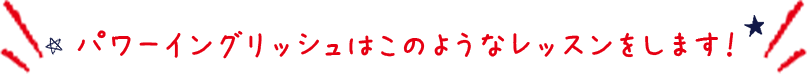 パワーイングリッシュはこのようなレッスンをします！