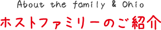 About the family & Ohio  ホストファミリーのご紹介